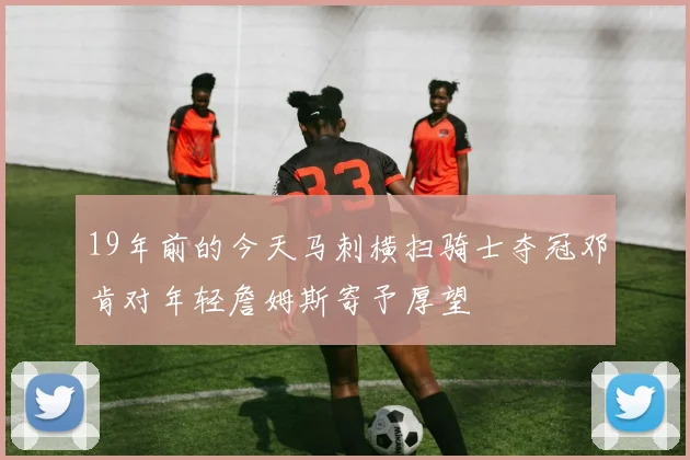 19年前的今天马刺横扫骑士夺冠邓肯对年轻詹姆斯寄予厚望